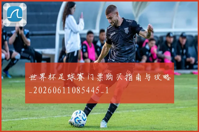 世界杯足球赛门票购买指南与攻略_20260611085445_1