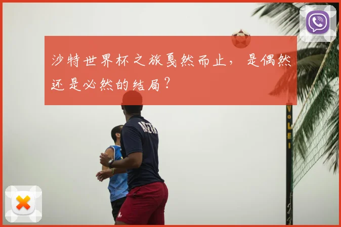沙特世界杯之旅戛然而止,是偶然还是必然的结局?